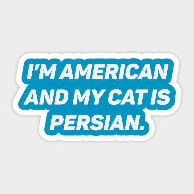 I'm American and My Cat is Persian Sticker by umarhahn